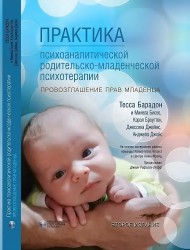 Барадон Т. Практика психоаналитической родительско-младенческой психотерапии. Провозглашение прав младенца