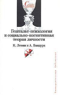 Левин К., Бандура А. Гештальт-психология и социально-когнитивная теория личности