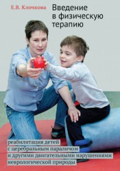 Клочкова Е.В. Введение в физическую терапию: реабилитация детей с церебральным параличом и другими двигательными нарушениями неврологической природы