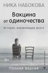 Набокова Н. Вакцина от одиночества. Истории, вправляющие мозги. Полная версия 