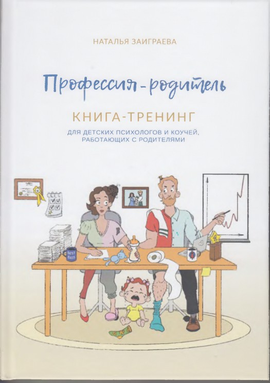 Заиграева Н.В. Профессия - родитель. Книга-тренинг для детских психологов и коучей, работающих с родителями