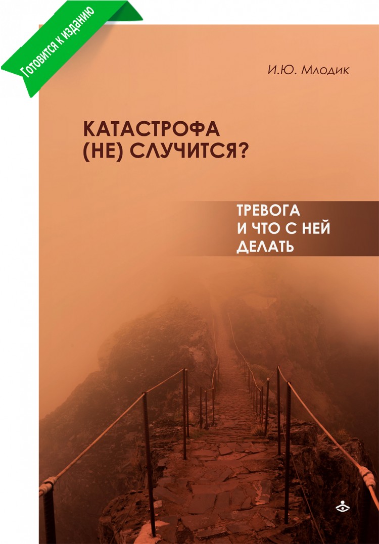 Млодик И.Ю. Катастрофа (не) случится? Тревога и что с ней делать