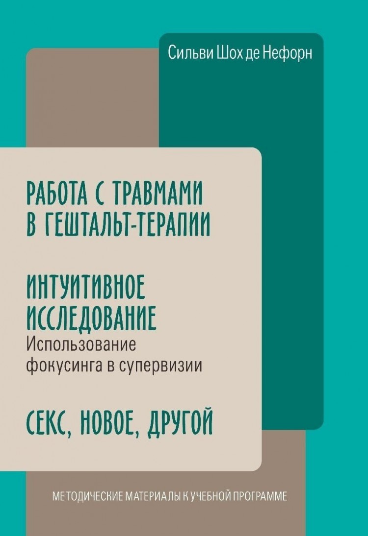 Шох де Нефорн С. Работа с травмами в Гештальт-терапии. Интуитивное  исследование. Секс, новое, другой